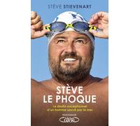 Stève Le Phoque - Le Destin Exceptionnel D'un Homme Sauvé Par La Mer