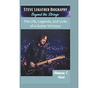 STEVE LUKATHER BIOGRAPHY: Beyond the Strings - The Life, Legends, and Licks of a Guitar Virtuoso