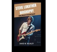 STEVE LUKATHER BIOGRAPHY: Guitar Wizard Of Toto And Beyond