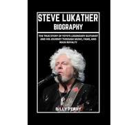 Steve Lukather Biography: The True Story of Toto’s Legendary Guitarist and His Journey Through Music, Fame, and Rock Royalty