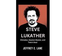 STEVE LUKATHER: Hitmaker, Session Master, and Toto’s Soul