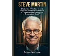 STEVE MARTIN BIOGRAPHY: The Genius Behind the Absurd: How One Man Rewrote the Rules of Comedy and Refused to Stop Reinventing Himself