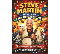 Steve Martin: The Ultimate Fun Facts and Quizzes: 70 Hilarious Trivia Questions for Fans