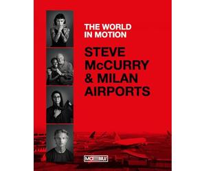 Steve McCurry & Milan airports. The world in motion. Ediz. italiana e inglese