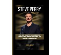 STEVE PERRY BIOGRAPHY: The Untold Story of Journey’s Soul - Inside the Rise, Retreat, and Legacy of a Rock Music Icon