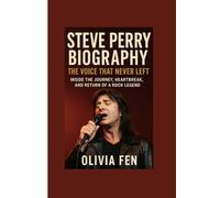Steve Perry Biography: The Voice That Never Left - Inside the Journey, Heartbreak, and Return of a Rock Legend