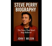 STEVE PERRY BIOGRAPHY: The Voice That Won't Stop Believin’