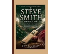 STEVE SMITH BIOGRAPHY: The Inspiring Rise of Australia’s Cricket Legend, His Record-Breaking Career, Leadership Journey, Personal Struggles, Comeback Story, and Lasting Impact on Modern Cricket