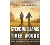 Steve Williams and Tiger Woods Biography: Inside the Ropes of Trust and Triumph