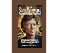 Steve Winwood:Beyond the Blue-Eyed Soul: From Teenage Sensation to Timeless Icon of British Rock