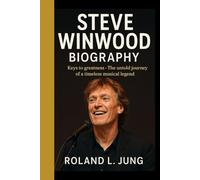 STEVE WINWOOD BIOGRAPHY: Keys to Greatness - The Untold Journey of a Timeless Musical Legend