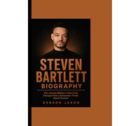 STEVEN BARTLETT BIOGRAPHY: The Journey Behind a Voice That Changed How a Generation Thinks About Success
