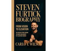 STEVEN FURTICK BIOGRAPHY: From Vision to Elevation The Untold Story Behind the Birth and Impact of Elevation Church