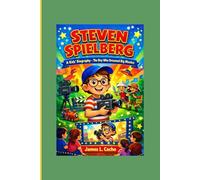 STEVEN SPIELBERG: A Kids’ Biography - The Boy Who Dreamed Big Movies