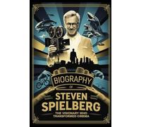 Steven Spielberg Biography: The Visionary Who Transformed Cinema