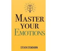 Steven Stemshor Master Your Emotions Overcoming Negativity And Improving (Poche)