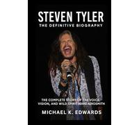 Steven Tyler: The Definitive Biography: The Complete Story of the Voice, Vision, And Wild Spirit Behind Aerosmith