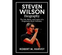 Steven Wilson Biography: The Life, Music, and Legacy of a Progressive Rock Visionary