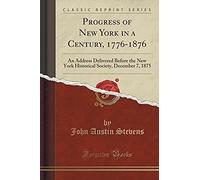 Stevens, J: Progress Of New York In A Century, 1776-1876