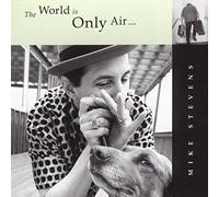 Mike Stevens – The World Is Only Air