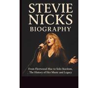 STEVIE NICKS BIOGRAPHY: From Fleetwood Mac to Solo Stardom, The History of Her Music and Legacy