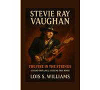STEVIE RAY VAUGHAN: The Fire In The Strings - A Flame That Lives, A Legend That Rings