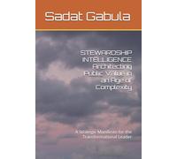 STEWARDSHIP INTELLIGENCE Architecting Public Value in an Age of Complexity: A Strategic Manifesto for the Transformational Leader