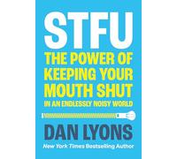 STFU: The Power of Keeping Your Mouth Shut in a World That Won’t Stop Talking