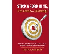 Stick a Fork In Me, I'm Done... (Dating): What a Chef Learned About Love, Worth, & Finally Being Enough