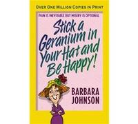 Stick a Geranium in Your Hat and Be Happy by Barbara Johnson Barbara Johnson (Auteur)