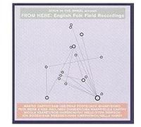 Stick In The Wheel presents From Here : English Folk Field Recordings