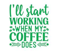 Stickers muraux en vinyle Je commencerai à travailler quand mon café sera prêt. Sous-verre à café 54.6x60.1cm Décoration de carrosserie Vert