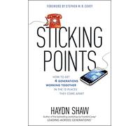 Sticking Points: How to Get 4 Generations Working Together in the 12 Places They Come Apart