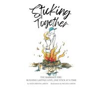Sticking Together: THE MARRIAGE FIRE: BUILDING A LASTING LOVE ONE STICK AT A TIME