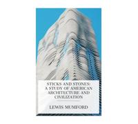 Sticks and Stones: A Study of American Architecture and Civilization
