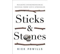 Sticks And Stones: Building Entrepreneurial Success From Life's Struggles