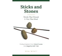 Sticks and Stones Words that Wound and Ties that Bind: Finding Freedom from Word Curses and Negative Self Talk