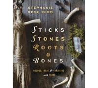 Sticks, Stones, Roots, and Bones: Hoodoo, Mojo & Conjuring with Herbs