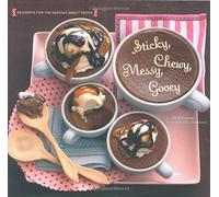 Sticky, Chewy, Messy, Gooey: Desserts for the Serious Sweet Tooth