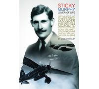 Sticky Murphy Lover of Life: Second World War Clandestine Lysander and Intruder Mosquito Pilot Wing Commander Alan Michael sticky Murphy Dso and Bar, Dfc, Croix De Guerre
