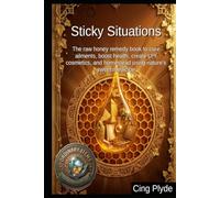 Sticky Situations: The raw honey remedy book to cure ailments, boost health, create DIY cosmetics, and homestead using nature's sweet medicine