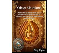 Sticky Situations: The raw honey remedy book to cure ailments, boost health, create DIY cosmetics, and homestead using nature's sweet medicine