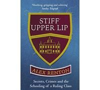 Stiff Upper Lip: Secrets, Crimes and the Schooling of a Ruling Class