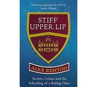 Stiff Upper Lip: Secrets, Crimes and the Schooling of a Ruling Class - [Version Originale] Inconnu (Auteur)
