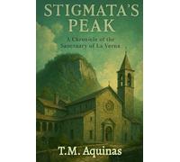 Stigmata's Peak: A Chronicle of the Sanctuary of La Verna