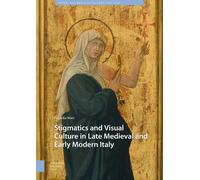 Stigmatics And Visual Culture In Late Medieval And Early Modern Italy