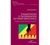 Stigmatisation et discrimination au Congo-Brazzaville L’homme devient étranger à l’homme - Jean-Alexis Mfoutou - L'harmattan - broché - Etude