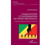 Stigmatisation et discrimination au Congo-Brazzaville L’homme devient étranger à l’homme - Jean-Alexis Mfoutou - L'harmattan - broché - Etude