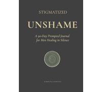 STIGMATIZED: UNSHAME A 90-Day Journey.: A Guided Journal for Men Healing in Silence