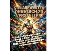 Stil aufwerten ohne dich zu verstellen: Äußere Veränderung und innere Echtheit navigieren, wenn Selbstbild, Unsicherheit und Erwartungen aufeinanderprallen
